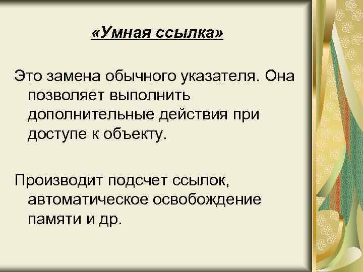  «Умная ссылка» Это замена обычного указателя. Она позволяет выполнить дополнительные действия при доступе