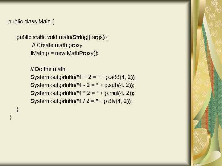 public class Main { public static void main(String[] args) { // Create math proxy