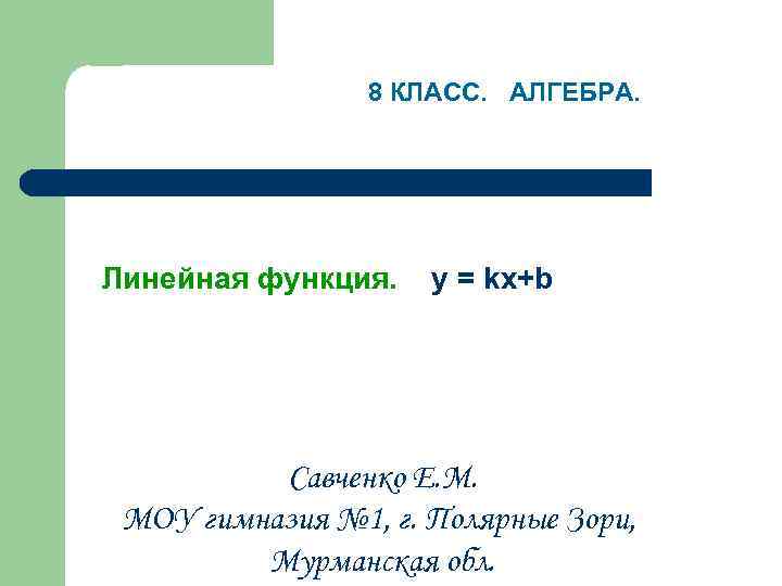 8 КЛАСС. АЛГЕБРА. Линейная функция. y = kx+b Савченко Е. М. МОУ гимназия №