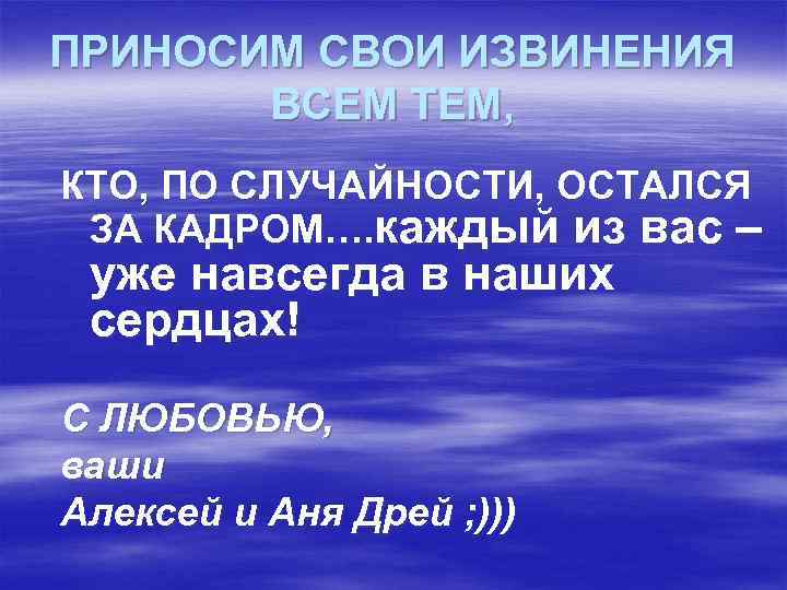 ПРИНОСИМ СВОИ ИЗВИНЕНИЯ ВСЕМ ТЕМ, КТО, ПО СЛУЧАЙНОСТИ, ОСТАЛСЯ ЗА КАДРОМ…. каждый из вас