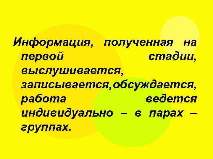 Информация, полученная на первой стадии, выслушивается, записывается, обсуждается, работа ведется индивидуально – в парах
