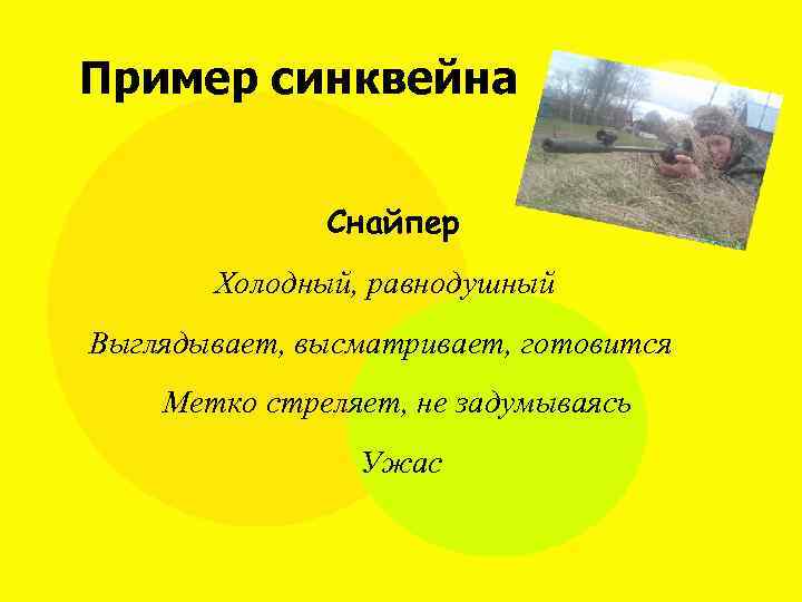 Пример синквейна Снайпер Холодный, равнодушный Выглядывает, высматривает, готовится Метко стреляет, не задумываясь Ужас 