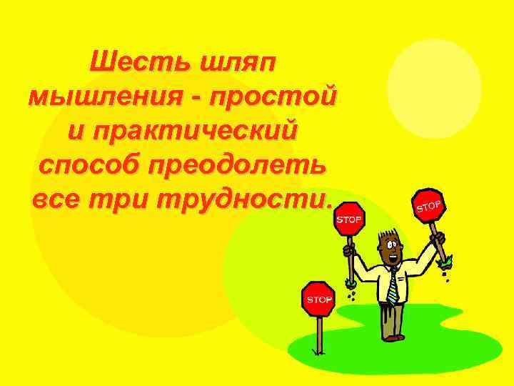 Шесть шляп мышления - простой и практический способ преодолеть все три трудности. 