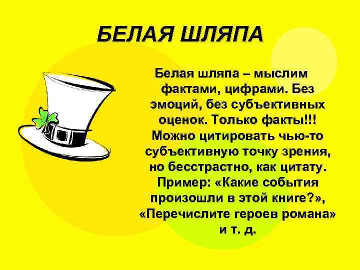 БЕЛАЯ ШЛЯПА Белая шляпа – мыслим фактами, цифрами. Без эмоций, без субъективных оценок. Только
