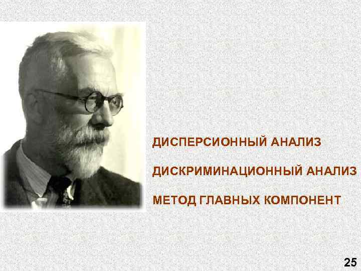 ДИСПЕРСИОННЫЙ АНАЛИЗ ДИСКРИМИНАЦИОННЫЙ АНАЛИЗ МЕТОД ГЛАВНЫХ КОМПОНЕНТ 25 