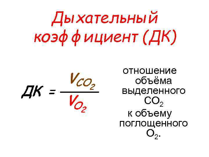 Дыхательный коэффициент (ДК) отношение объёма выделенного CO 2 к объему поглощенного O 2. 