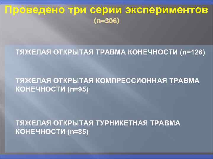 Проведено три серии экспериментов (n=306) ТЯЖЕЛАЯ ОТКРЫТАЯ ТРАВМА КОНЕЧНОСТИ (n=126) ТЯЖЕЛАЯ ОТКРЫТАЯ КОМПРЕССИОННАЯ ТРАВМА