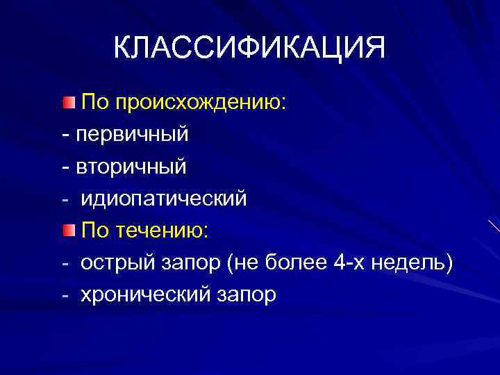 КЛАССИФИКАЦИЯ По происхождению: - первичный - вторичный - идиопатический По течению: - острый запор