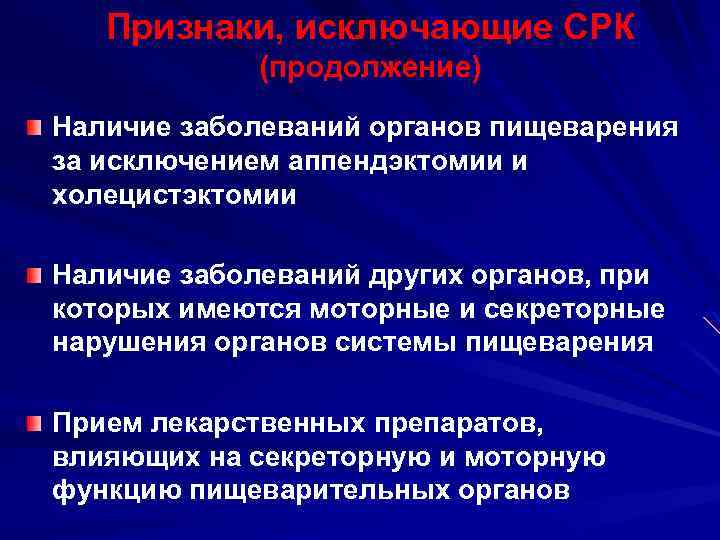 Признаки, исключающие СРК (продолжение) Наличие заболеваний органов пищеварения за исключением аппендэктомии и холецистэктомии Наличие