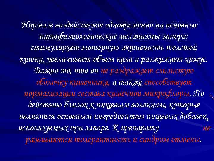 Нормазе воздействует одновременно на основные патофизиологические механизмы запора: стимулирует моторную активность толстой кишки, увеличивает