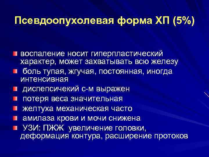Псевдоопухолевая форма ХП (5%) воспаление носит гиперпластический характер, может захватывать всю железу боль тупая,