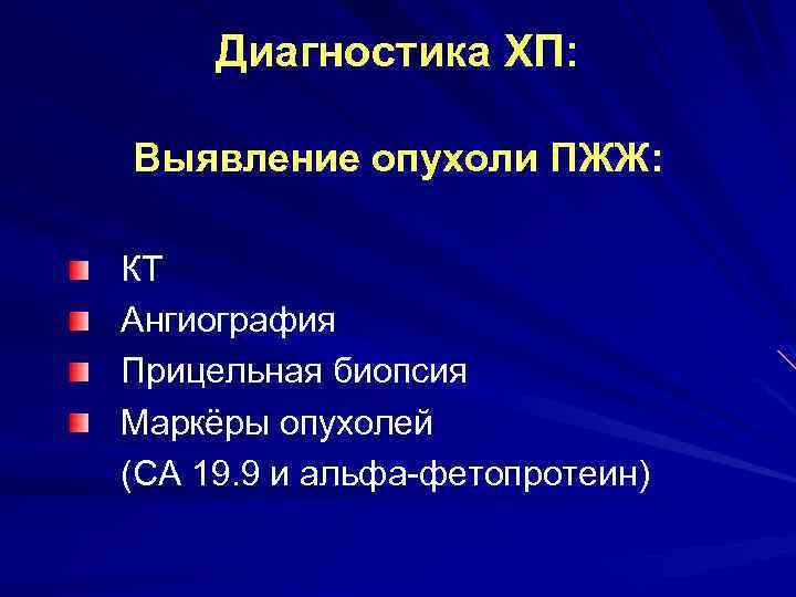 Диагностика ХП: Выявление опухоли ПЖЖ: КТ Ангиография Прицельная биопсия Маркёры опухолей (СА 19. 9