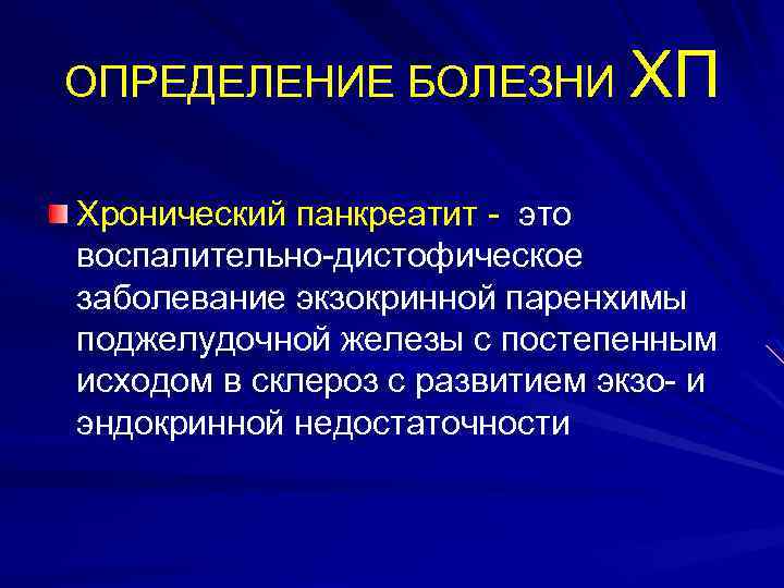 ОПРЕДЕЛЕНИЕ БОЛЕЗНИ ХП Хронический панкреатит - это воспалительно-дистофическое заболевание экзокринной паренхимы поджелудочной железы с