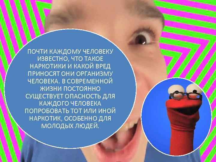 ПОЧТИ КАЖДОМУ ЧЕЛОВЕКУ ИЗВЕСТНО, ЧТО ТАКОЕ НАРКОТИКИ И КАКОЙ ВРЕД ПРИНОСЯТ ОНИ ОРГАНИЗМУ ЧЕЛОВЕКА.