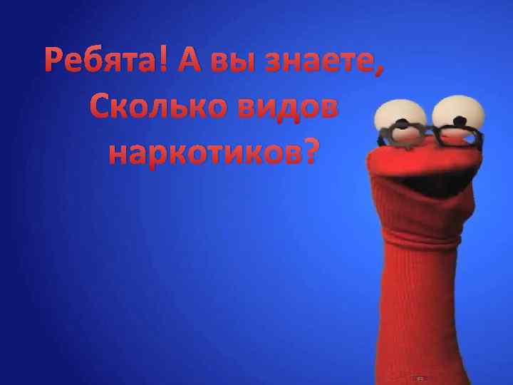 Ребята! А вы знаете, Сколько видов наркотиков? 