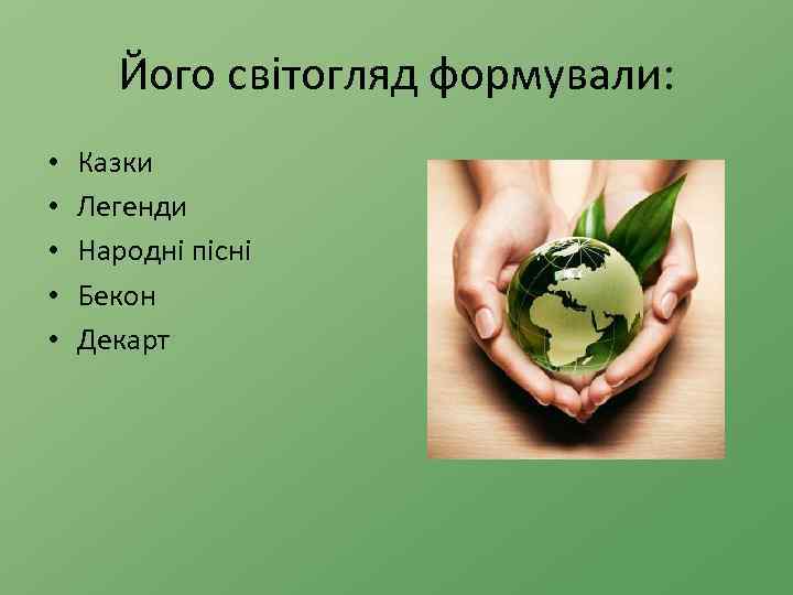 Його світогляд формували: • • • Казки Легенди Народні пісні Бекон Декарт 