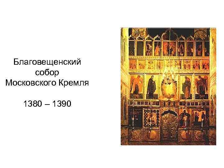 Благовещенский собор Московского Кремля 1380 – 1390 