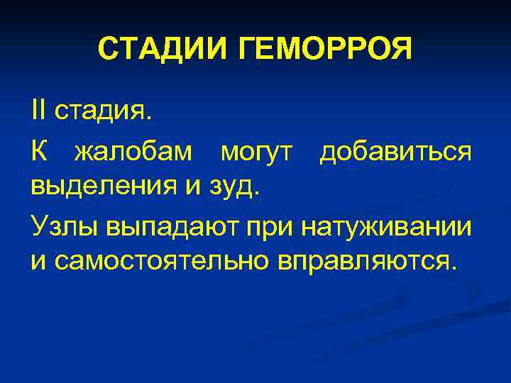 СТАДИИ ГЕМОРРОЯ II стадия. К жалобам могут добавиться выделения и зуд. Узлы выпадают при