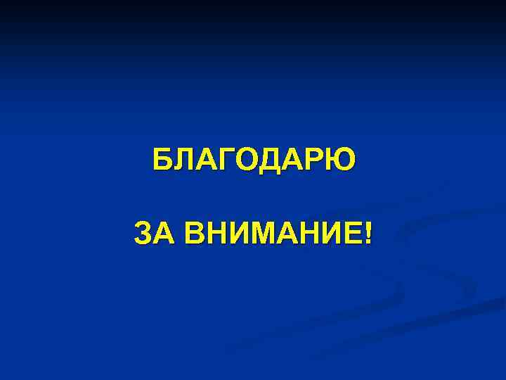 БЛАГОДАРЮ ЗА ВНИМАНИЕ! 