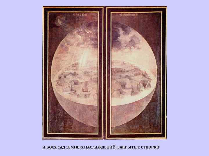 И. БОСХ САД ЗЕМНЫХ НАСЛАЖДЕНИЙ. ЗАКРЫТЫЕ СТВОРКИ 