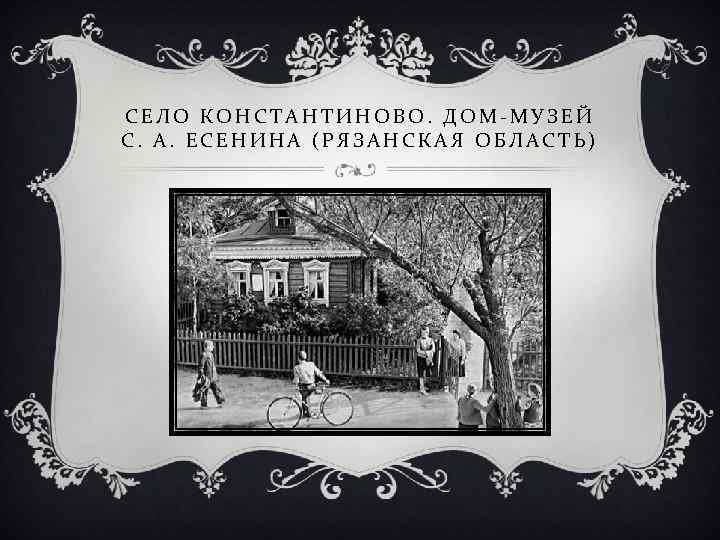 СЕЛО КОНСТАНТИНОВО. ДОМ-МУЗЕЙ С. А. ЕСЕНИНА (РЯЗАНСКАЯ ОБЛАСТЬ) 