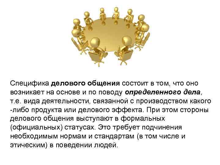 Специфика делового общения состоит в том, что оно возникает на основе и по поводу