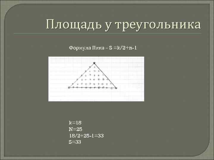 Площадь у треугольника Формула Пика – S =k/2+n-1 k=18 N=25 18/2+25 -1=33 S=33 