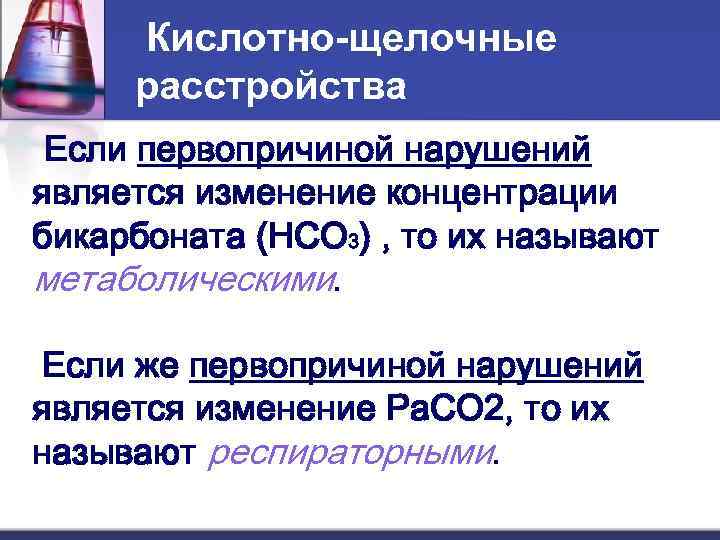 Кислотно-щелочные расстройства Если первопричиной нарушений является изменение концентрации бикарбоната (HCO 3) , то их