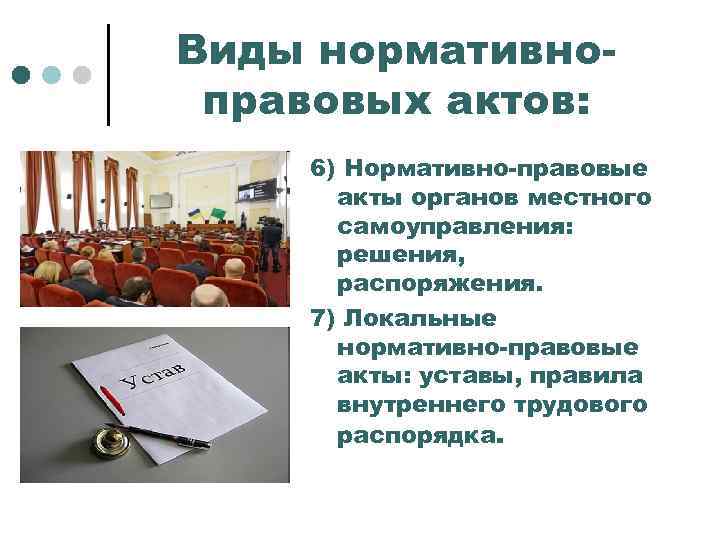 Виды нормативноправовых актов: 6) Нормативно-правовые акты органов местного самоуправления: решения, распоряжения. 7) Локальные нормативно-правовые