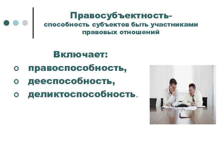 Правосубъектность- способность субъектов быть участниками правовых отношений ¢ ¢ ¢ Включает: правоспособность, дееспособность, деликтоспособность.