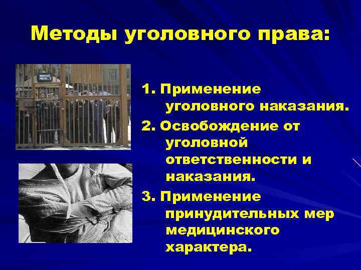 Методы уголовного права: 1. Применение уголовного наказания. 2. Освобождение от уголовной ответственности и наказания.