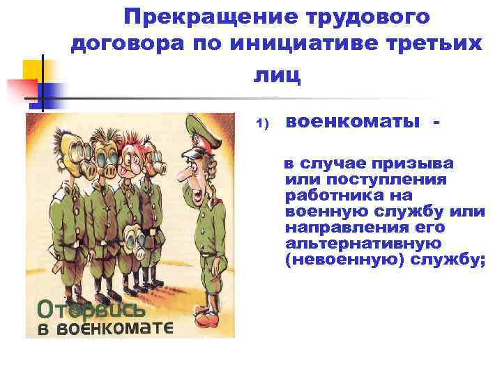 Прекращение трудового договора по инициативе третьих лиц 1) военкоматы в случае призыва или поступления