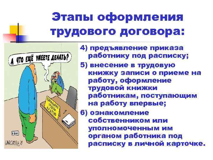 Этапы оформления трудового договора: 4) предъявление приказа работнику под расписку; 5) внесение в трудовую