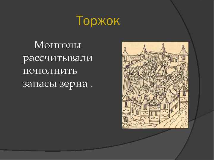 Торжок Монголы рассчитывали пополнить запасы зерна. 