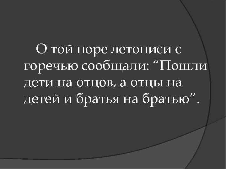 О той поре летописи с горечью сообщали: “Пошли дети на отцов, а отцы на