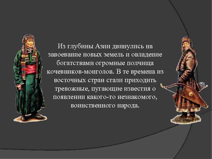 Из глубины Азии двинулись на завоевание новых земель и овладение богатствами огромные полчища кочевников-монголов.