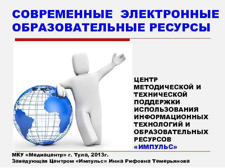 СОВРЕМЕННЫЕ ЭЛЕКТРОННЫЕ ОБРАЗОВАТЕЛЬНЫЕ РЕСУРСЫ ЦЕНТР МЕТОДИЧЕСКОЙ И ТЕХНИЧЕСКОЙ ПОДДЕРЖКИ ИСПОЛЬЗОВАНИЯ ИНФОРМАЦИОННЫХ ТЕХНОЛОГИЙ И ОБРАЗОВАТЕЛЬНЫХ