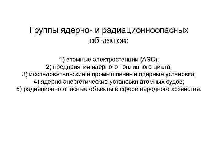 Группы ядерно- и радиационноопасных объектов: 1) атомные электростанции (АЭС); 2) предприятия ядерного топливного цикла;