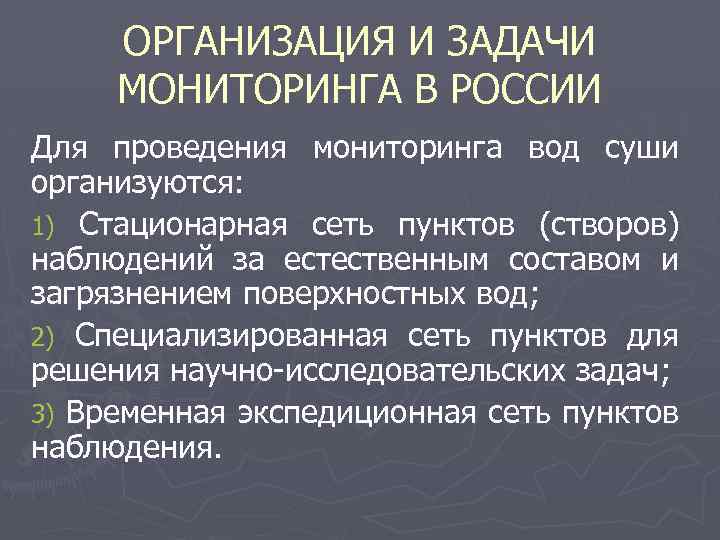 ОРГАНИЗАЦИЯ И ЗАДАЧИ МОНИТОРИНГА В РОССИИ Для проведения мониторинга вод суши организуются: 1) Стационарная