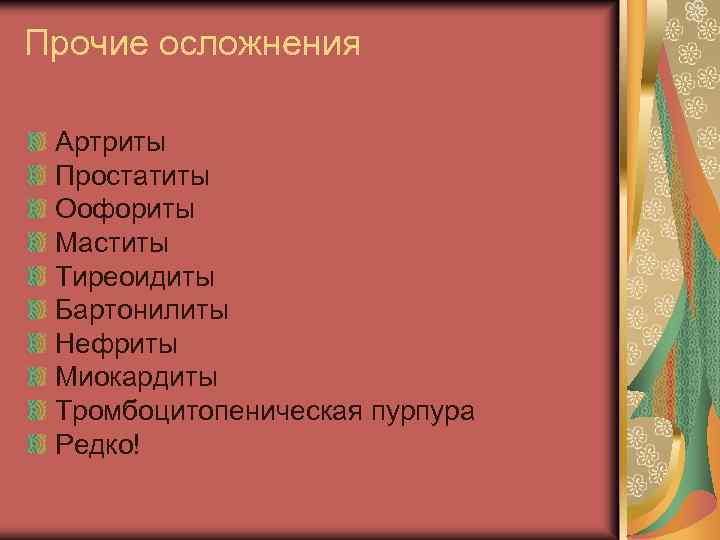 Прочие осложнения Артриты Простатиты Оофориты Маститы Тиреоидиты Бартонилиты Нефриты Миокардиты Тромбоцитопеническая пурпура Редко! 