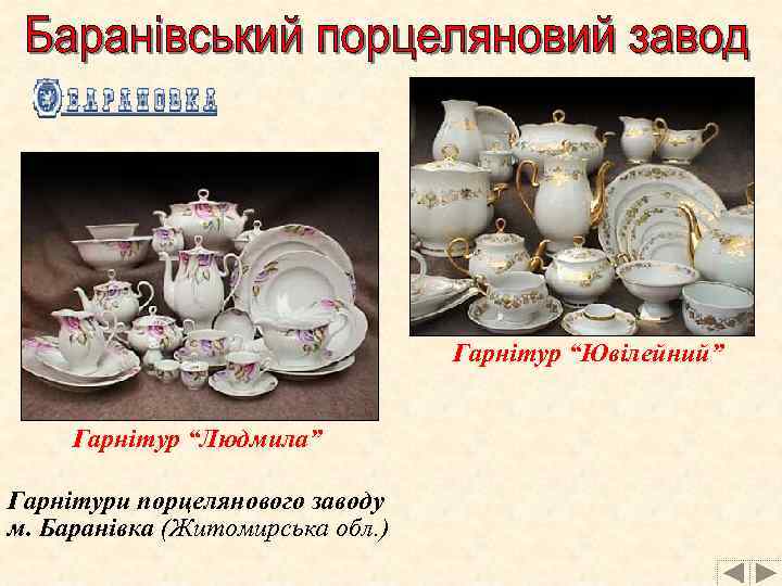 Гарнітур “Ювілейний” Гарнітур “Людмила” Гарнітури порцелянового заводу м. Баранівка (Житомирська обл. ) 
