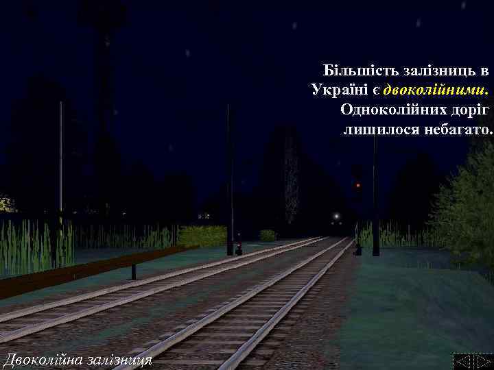 Більшість залізниць в Україні є двоколійними. Одноколійних доріг лишилося небагато. Двоколійна залізниця 