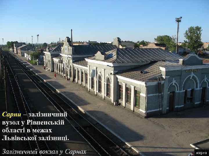 Сарни – залізничний вузол у Рівненській області в межах Львівської залізниці. Залізничний вокзал у