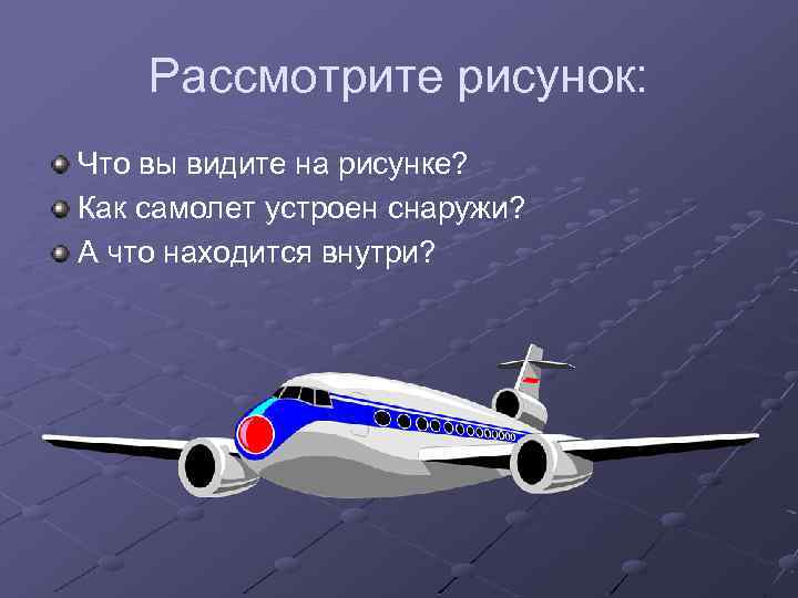 Рассмотрите рисунок: Что вы видите на рисунке? Как самолет устроен снаружи? А что находится