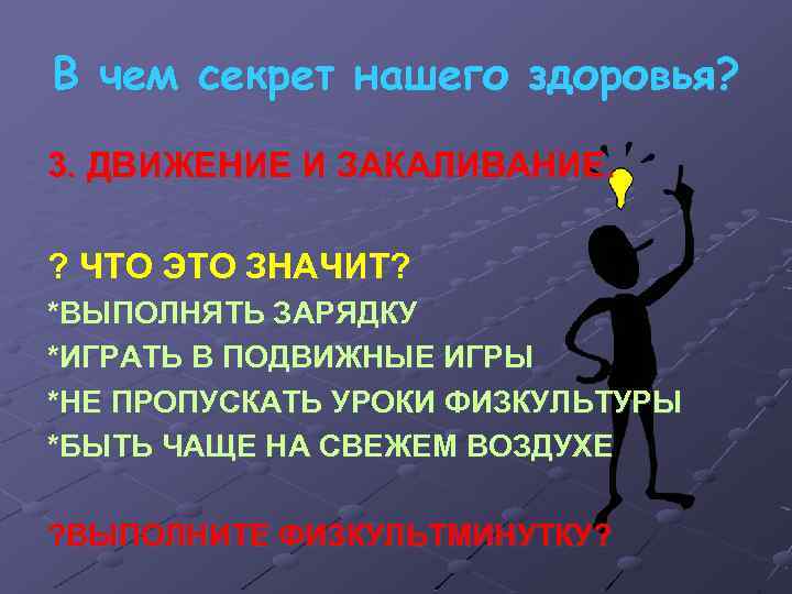В чем секрет нашего здоровья? 3. ДВИЖЕНИЕ И ЗАКАЛИВАНИЕ. ? ЧТО ЭТО ЗНАЧИТ? *ВЫПОЛНЯТЬ