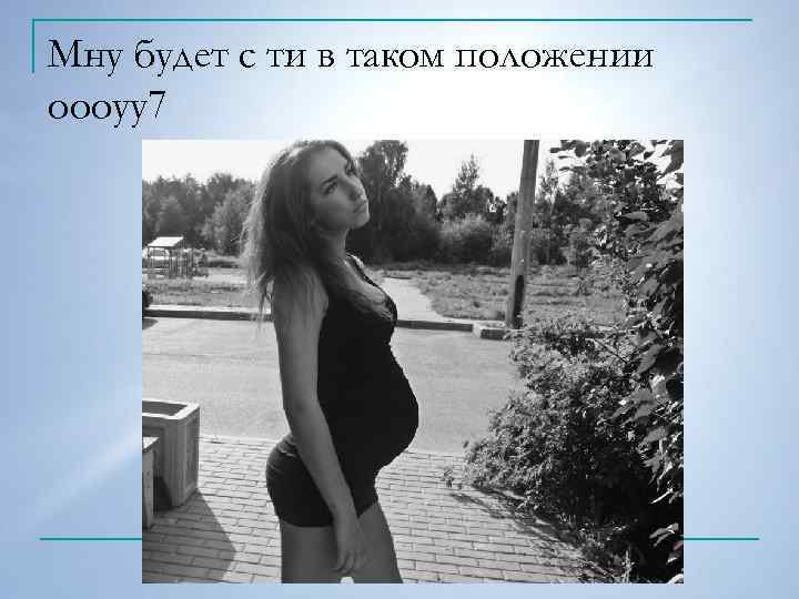 Мну будет с ти в таком положении оооуу7 