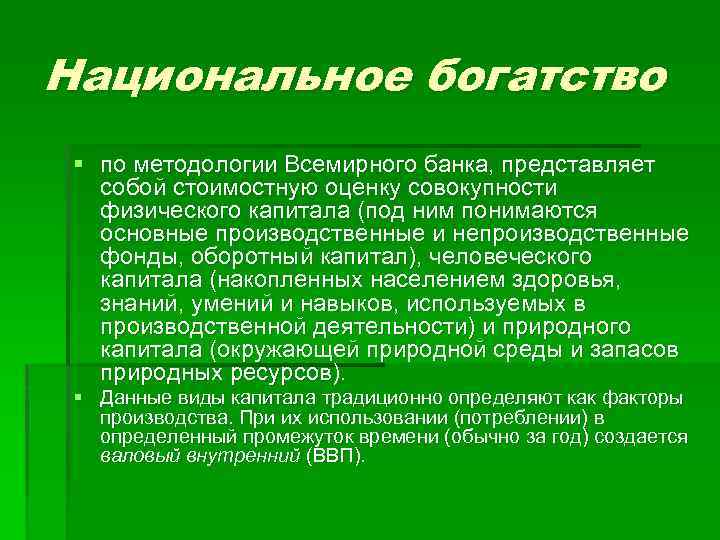 Национальное богатство § по методологии Всемирного банка, представляет собой стоимостную оценку совокупности физического капитала