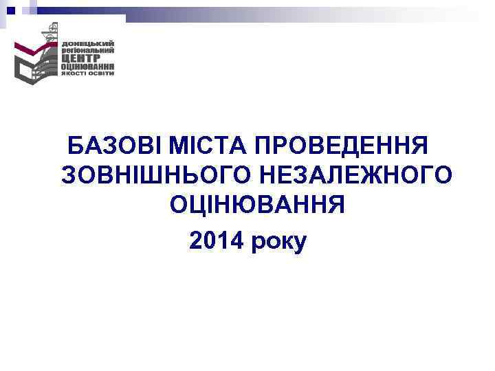 БАЗОВІ МІСТА ПРОВЕДЕННЯ ЗОВНІШНЬОГО НЕЗАЛЕЖНОГО ОЦІНЮВАННЯ 2014 року 