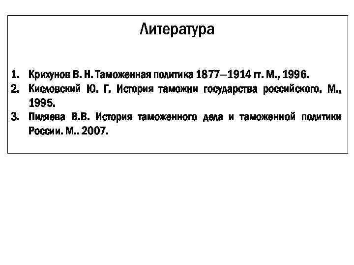 Литература 1. Крихунов В. Н. Таможенная политика 1877— 1914 гт. М. , 1996. 2.