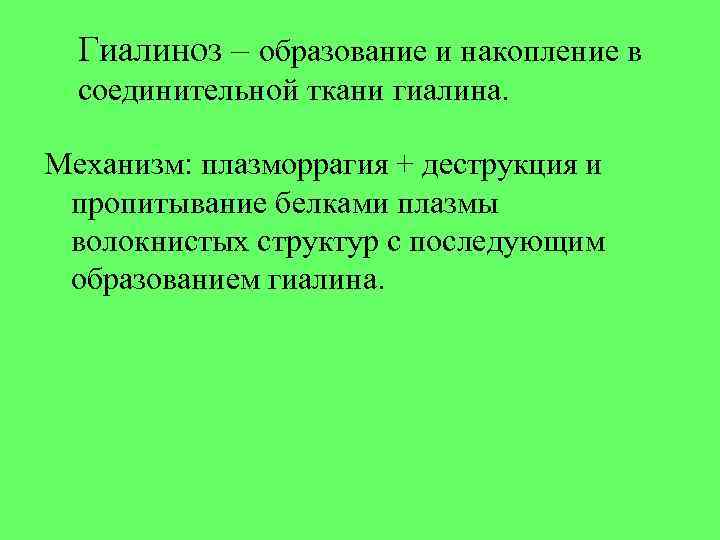 Гиалиноз – образование и накопление в соединительной ткани гиалина. Механизм: плазморрагия + деструкция и